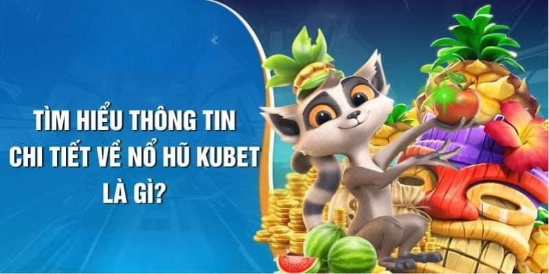 Giới thiệu về nổ hũ KUBET