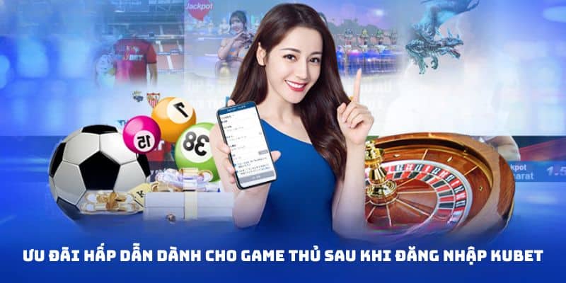 Một số khuyến mãi nổi bật khi đăng nhập Kubet trải nghiệm game giải trí trực tuyến
